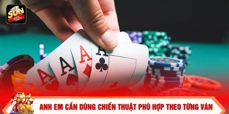 Anh em cần dùng chiến thuật phù hợp theo từng ván