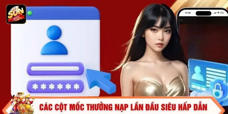 Các cột mốc thưởng nạp lần đầu siêu hấp dẫn