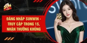 Đăng Nhập SUNWIN - Truy Cập Trong 1s, Nhận Thưởng Khủng