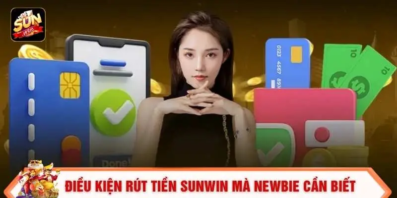 Rút Tiền Sunwin Và Bí Quyết Giao Dịch Thần Tốc Trong 30S 1 Điều kiện rút tiền SUNWIN mà newbie cần biết