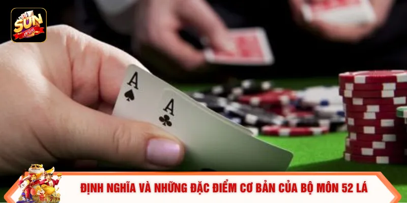 Định nghĩa và những đặc điểm cơ bản của bộ môn 52 lá