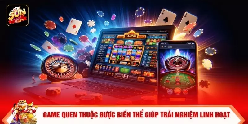 Game quen thuộc được biến thể giúp trải nghiệm linh hoạt