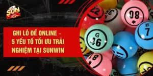 Ghi Lô Đề Online – 5 Yếu Tố Tối Ưu Trải Nghiệm Tại SUNWIN