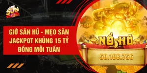 Giờ Săn Hũ - Mẹo Săn Jackpot Khủng 15 Tỷ Đồng Mỗi Tuần