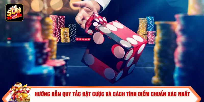 Hướng dẫn quy tắc đặt cược và cách tính điểm chuẩn xác nhất