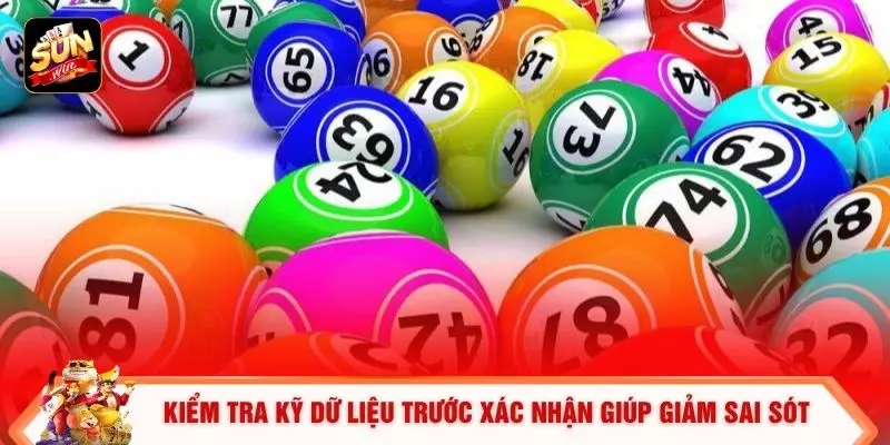 Kiểm tra kỹ dữ liệu trước xác nhận giúp giảm sai sót 