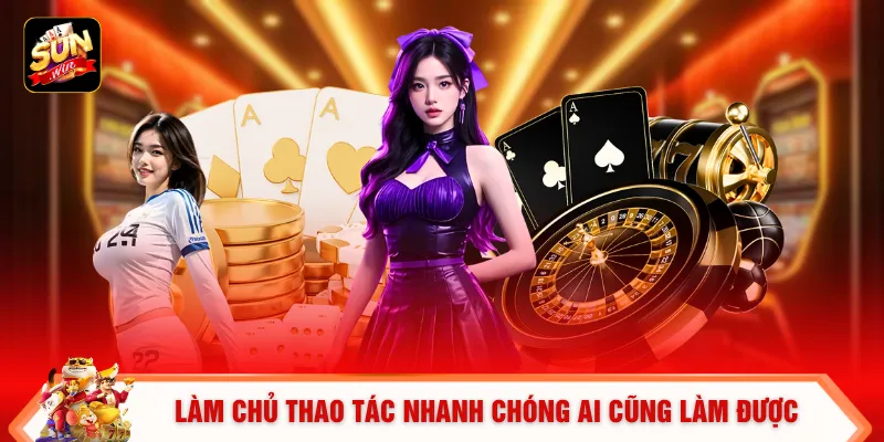 Làm chủ thao tác nhanh chóng ai cũng làm được