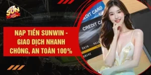 Nạp Tiền SUNWIN - Giao Dịch Nhanh Chóng, An Toàn 100%