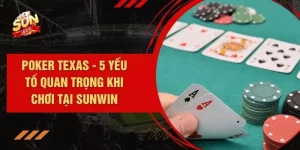 Poker Texas - 5 Yếu Tố Quan Trọng Khi Chơi Tại SUNWIN