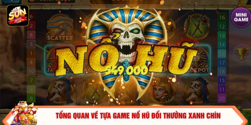 Tổng quan về tựa game nổ hũ đổi thưởng xanh chín